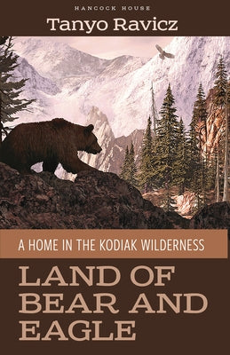 Land of Bear and Eagle: A Home in the Kodiak Wilderness by Ravicz, Tanyo