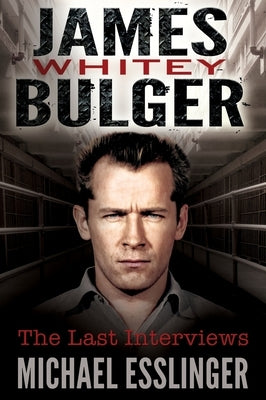 James Whitey Bulger: The Last Interviews by Bulger, James 'Whitey'