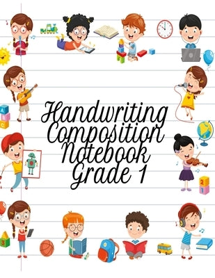 Handwriting Composition Notebook Grade 1: Alphabet Learning & Teaching Workbook - Writing, Tracing & Drawing For First Graders by Page, Dotty