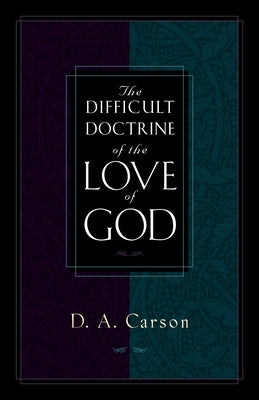 The Difficult Doctrine of the Love of God by Carson, D. A.