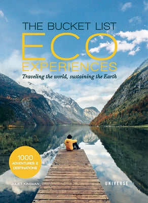 The Bucket List Eco Experiences: Traveling the World, Sustaining the Earth by Kinsman, Juliet