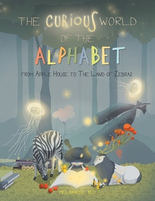 The Curious World of the Alphabet- From Apple House to the Land of Zebras by Yeo, Melannie