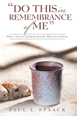 Do This in Remembrance of Me: One-Year Communion Devotional by Staack, Paul L.