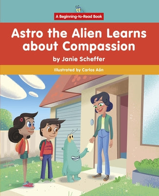 Astro the Alien Learns about Compassion by Scheffer, Janie