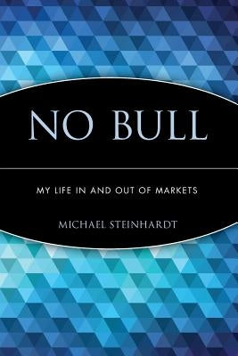No Bull: My Life in and Out of Markets by Steinhardt, Michael