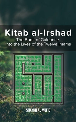 Kitab Al-Irshad: The Book of Guidance into the Lives of the Twelve Imams by Al-Mufid, Shaykh