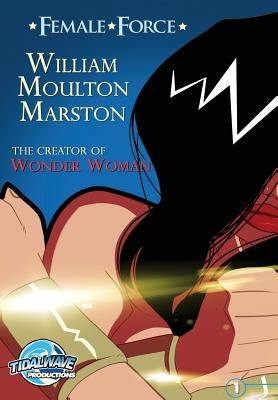 Female Force: William M. Marston the creator of Wonder Woman by Gant, Loyd