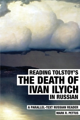 Reading Tolstoy's The Death of Ivan Ilyich in Russian: A Parallel-Text Russian Reader by Pettus, Mark R.