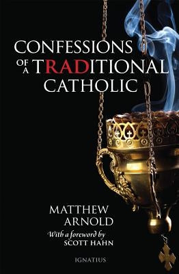Confessions of a Traditional Catholic by Arnold, Matthew