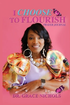 I Choose To Flourish By Dr. Grace Nichols by Nichols, Grace