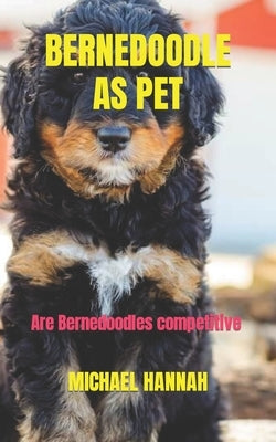 Bernedoodle as Pet: Are Bernedoodles competitive by Hannah, Michael