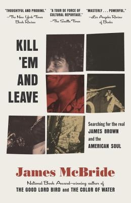 Kill 'Em and Leave: Searching for James Brown and the American Soul by McBride, James