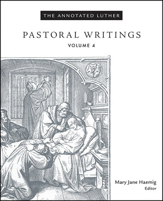 The Annotated Luther, Volume 4: Pastoral Writings by Haemig, Mary Jane