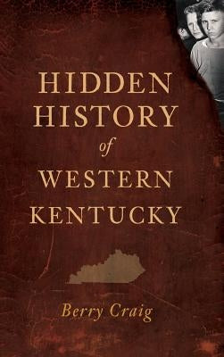 Hidden History of Western Kentucky by Craig, Berry