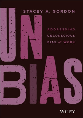 Unbias: Addressing Unconscious Bias at Work by Gordon, Stacey A.