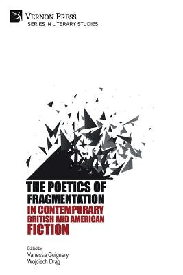 The Poetics of Fragmentation in Contemporary British and American Fiction by Guignery, Vanessa