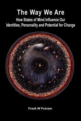 The Way We Are: How States of Mind Influence Our Identities, Personality and Potential for Change by Putnam, Frank W.