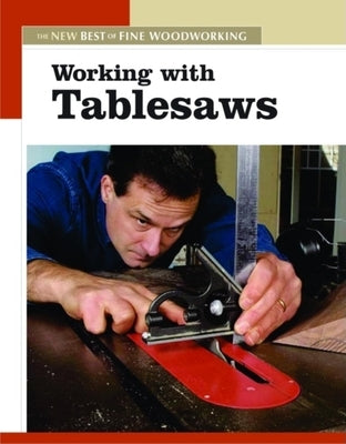 Working with Tablesaws: The New Best of Fine Woodworking by Editors of Fine Woodworking