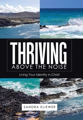 Thriving Above the Noise: Living Your Identity in Christ by Kliewer, Sandra