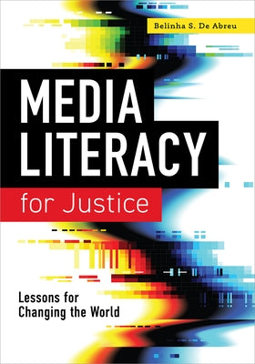 Media Literacy for Justice: Lessons for Changing the World by de Abreu, Belinha S.