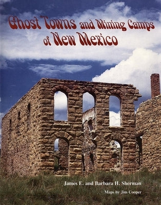 Ghost Towns and Mining Camps of New Mexico by Sherman, James E.