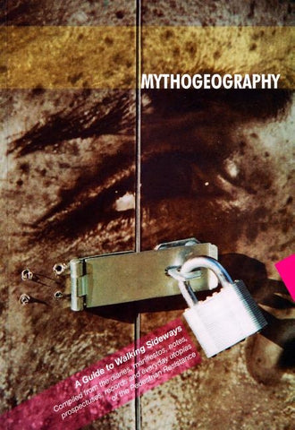 Mythogeography: A Guide to Walking Sideways - Compiled from the Diaries, Manifestos, Notes, Prospectuses, Records and Everyday Utopias by Smith, Phil