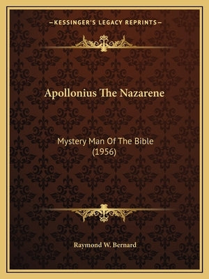 Apollonius The Nazarene: Mystery Man Of The Bible (1956) by Bernard, Raymond W.