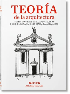 Teoría de la Arquitectura. Textos Pioneros de la Arquitectura Desde El Renacimiento Hasta La Actualidad by Taschen