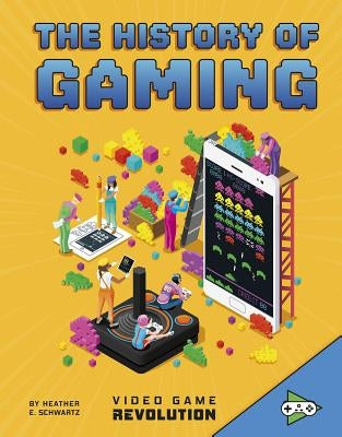 The History of Gaming by Schwartz, Heather E.