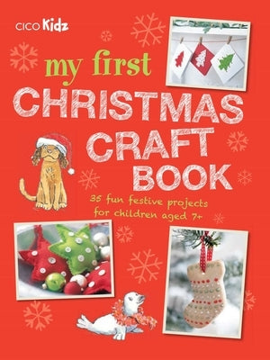 My First Christmas Craft Book: 35 Fun Festive Projects for Children Aged 7+ by Cico Kidz