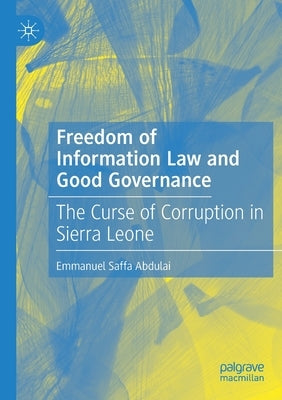 Freedom of Information Law and Good Governance: The Curse of Corruption in Sierra Leone by Abdulai, Emmanuel Saffa