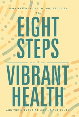 The Eight Steps to Vibrant Health: And the Miracle of Moving the Lymph by McCollum Nd Bsc Cbs, Jennifer