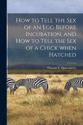 How to Tell the Sex of an Egg Before Incubation, and How to Tell the Sex of a Chick When Hatched by Quisenberry, Thomas E. 1875-