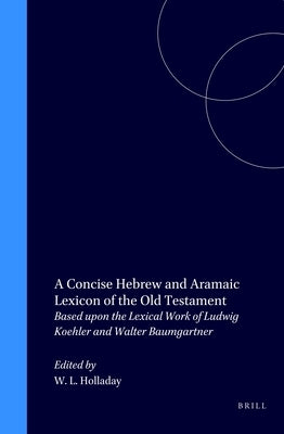 A Concise Hebrew and Aramaic Lexicon of the Old Testament: Based Upon the Lexical Work of Ludwig Koehler and Walter Baumgartner by Holladay