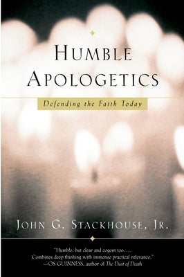 Humble Apologetics: Defending the Faith Today by Stackhouse, John G.