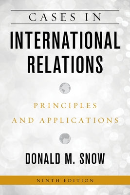 Cases in International Relations: Principles and Applications by Snow, Donald M.