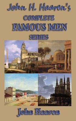 John H. Haaren's Complete Famous Men Series by Haaren, John H.