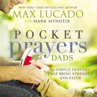 Pocket Prayers for Dads: 40 Simple Prayers That Bring Strength and Faith by Lucado, Max