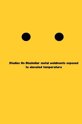 Studies On Dissimilar metal weldments exposed to elevated temperature by Mittal, Rutash