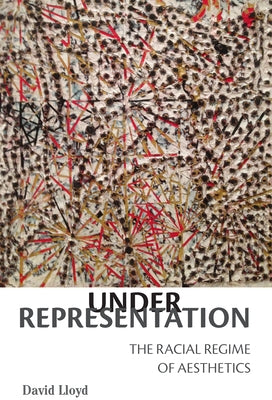 Under Representation: The Racial Regime of Aesthetics by Lloyd, David