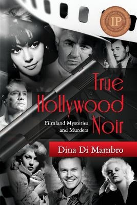 True Hollywood Noir: Filmland Mysteries and Murders by Di Mambro, Dina
