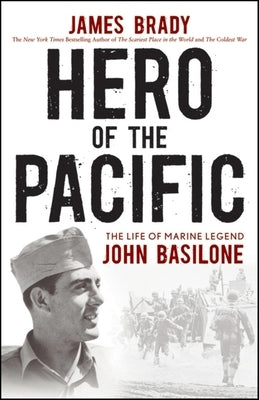 Hero of the Pacific: The Life of Marine Legend John Basilone by Brady, James