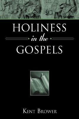 Holiness in the Gospels by Brower, Kent