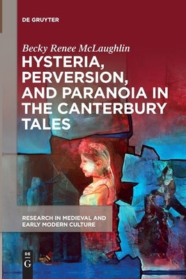 Hysteria, Perversion, and Paranoia in "The Canterbury Tales": "Wild" Analysis and the Symptomatic Storyteller by McLaughlin, Becky Renee