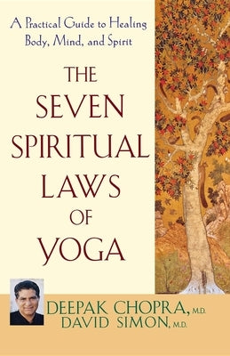 The Seven Spiritual Laws of Yoga: A Practical Guide to Healing Body, Mind, and Spirit by Chopra, Deepak