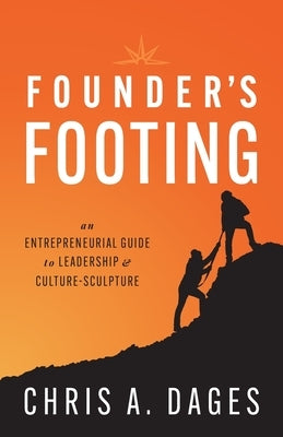 Founder's Footing: An Entrepreneurial Guide To Leadership and Culture-Sculpture by Dages, Chris A.