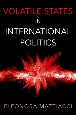 Volatile States in International Politics by Mattiacci, Eleonora