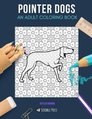 Pointer Dogs: AN ADULT COLORING BOOK: A Pointer Dogs Coloring Book For Adults by Rankin, Skyler