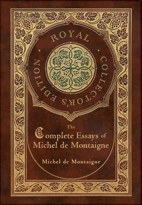 The Complete Essays of Michel de Montaigne (Royal Collector's Edition) (Case Laminate Hardcover with Jacket) by Montaigne, Michel
