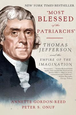 Most Blessed of the Patriarchs: Thomas Jefferson and the Empire of the Imagination by Gordon-Reed, Annette